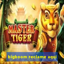 bigboom reclame aqui